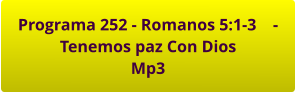 Programa 252 - Romanos 5:1-3    -    Tenemos paz Con Dios Mp3