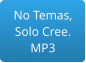 No Temas, Solo Cree. MP3